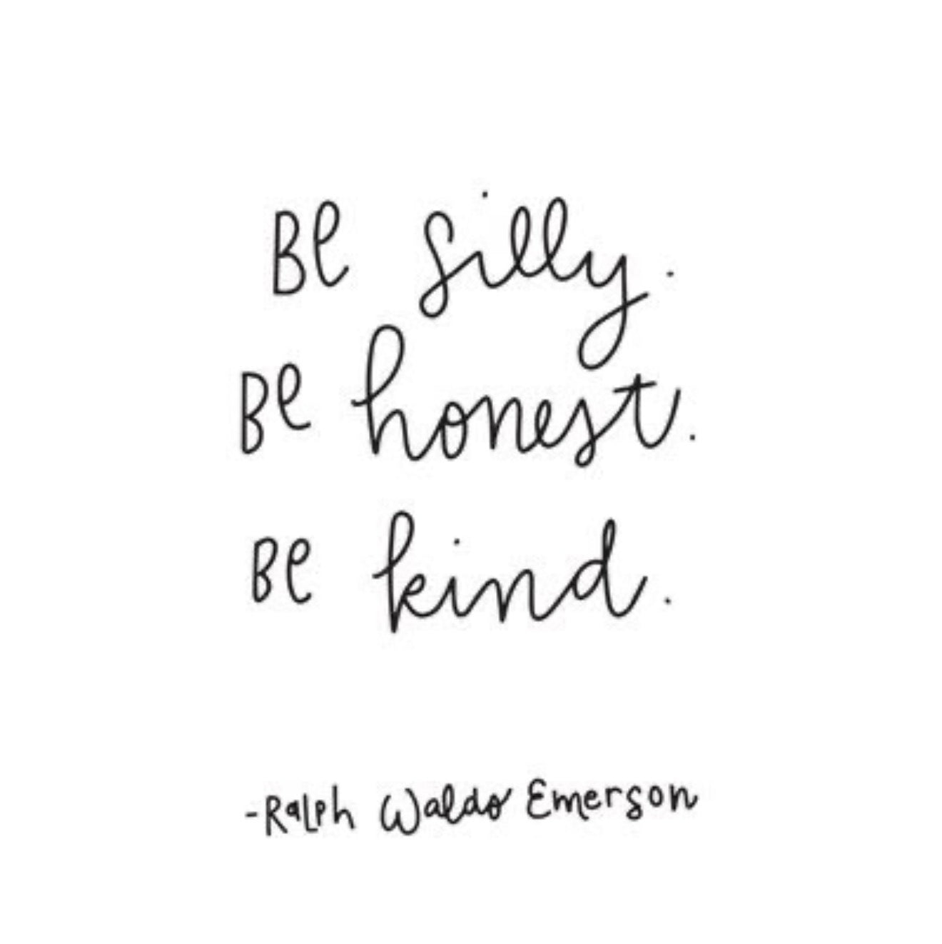 Be silly, be honest, be kind